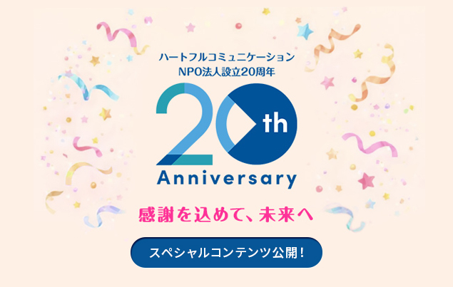 ハートフルコミュニケーションは今年20周年を迎えます。スペシャルコンテンツ公開！